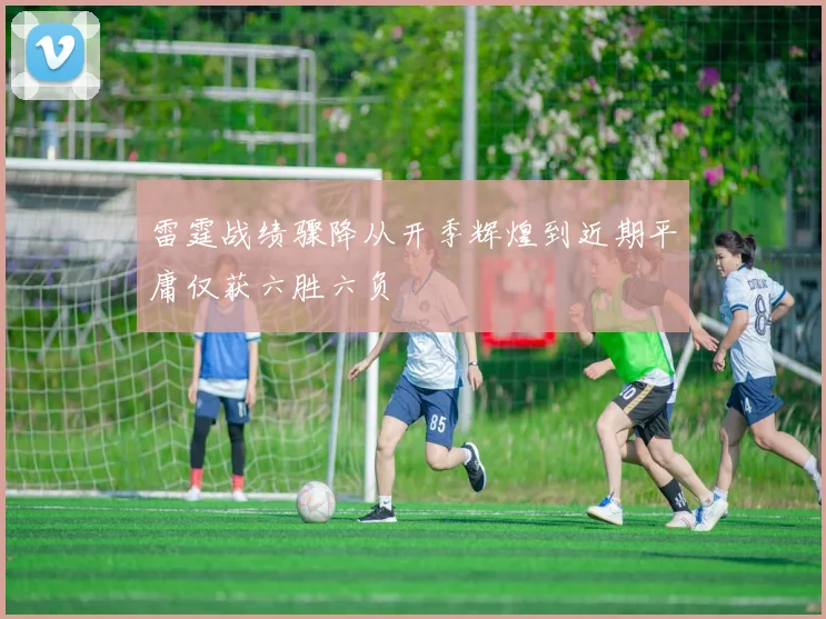 雷霆战绩骤降从开季辉煌到近期平庸仅获六胜六负
